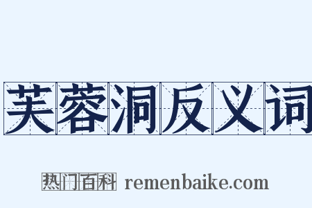 芙蓉洞反义词是什么意思的图片